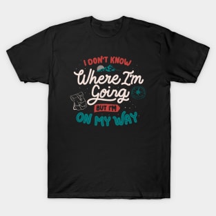 I Don’t Know Where I'm Going But I'm On My Way by Tobe Fonseca T-Shirt